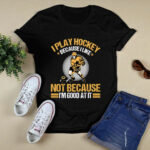 I play Hockey because I like not because Im good at Its 2 T Shirt
