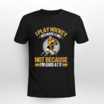 I play Hockey because I like not because Im good at Its 4 T Shirt