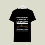 I told myself that I should stop drinking Jack Daniels 3 T Shirt