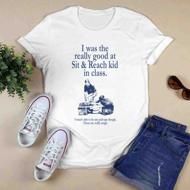 I Was The Really Good At Sit And Reach Kid In Class 0 T Shirt