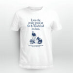 I was the really good at sit and reach kid in class 4 T Shirt