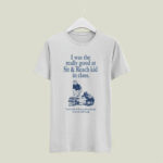 I was the really good at sit and reach kid in class 5 T Shirt