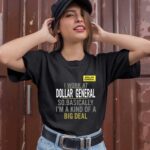 I work at dollar general so basically Im a kind of a big deal 1 T Shirt