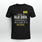 I work at dollar general so basically Im a kind of a big deal 3 T Shirt