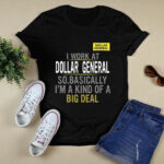 I work at dollar general so basically Im a kind of a big deal 4 T Shirt