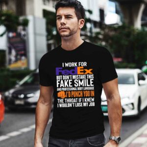 I work for FedEx but dont mistake this fake smile id punch you in 0 T Shirt