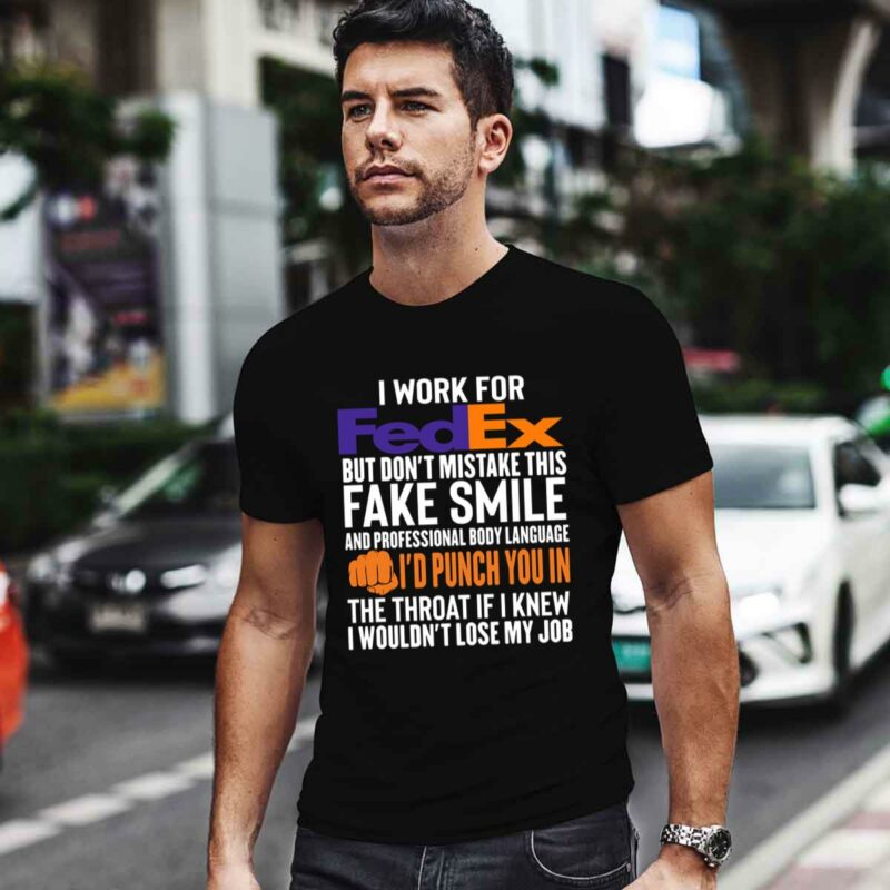 I Work For Fedex But Dont Mistake This Fake Smile Id Punch You In 0 T Shirt