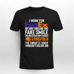 I work for FedEx but dont mistake this fake smile id punch you in 3 T Shirt