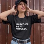 Id Rather Be At Wrigley 1 T Shirt