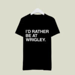 Id Rather Be At Wrigley 2 T Shirt
