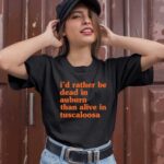 Id Rather Be Dead In Auburn Than Alive In Tuscaloosa 1 T Shirt