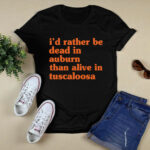 Id Rather Be Dead In Auburn Than Alive In Tuscaloosa 2 T Shirt