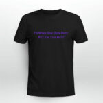 Id wish you the best but Im the best 4 T Shirt