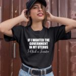 If I Wanted The Government In My Uterus Id Fuck A Senator 1 T Shirt