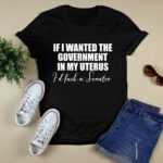 If I Wanted The Government In My Uterus Id Fuck A Senator 4 T Shirt
