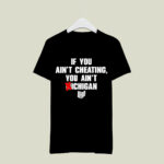 If You Aint Cheating You Aint Michigan 1 T Shirt