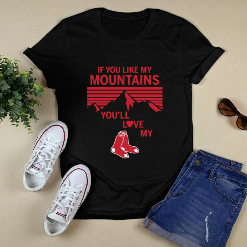 If You Like My Mountains Youll Love My Boston Red Sox 0 T Shirt