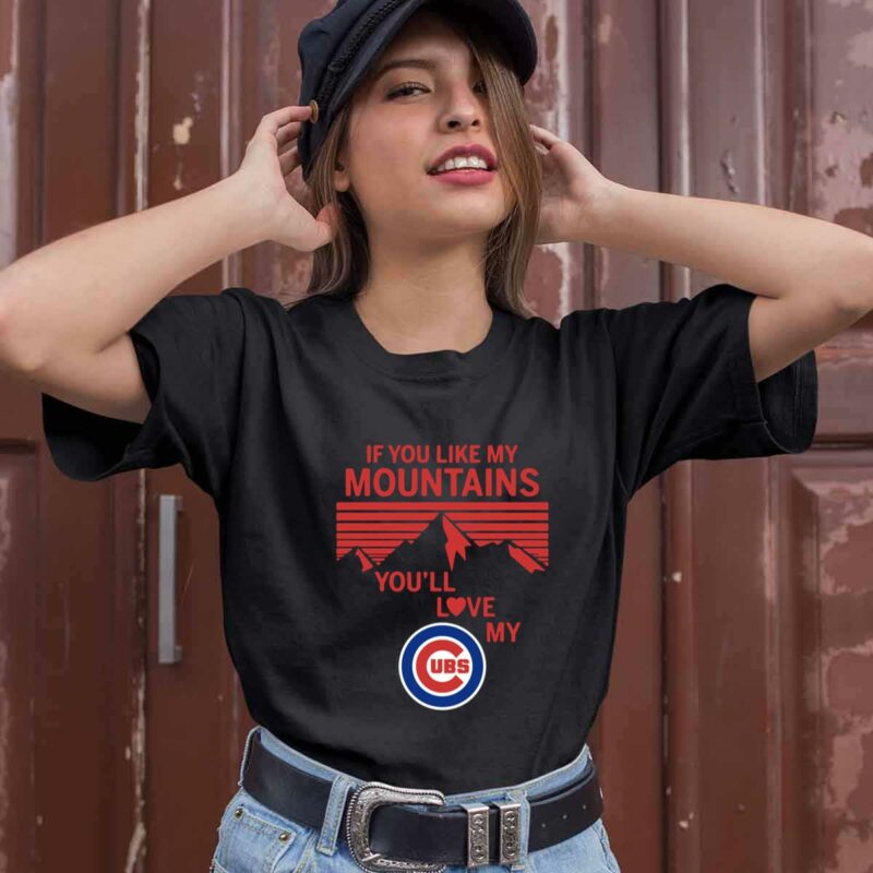If You Like My Mountains Youll Love My Chicago Cubs 0 T Shirt