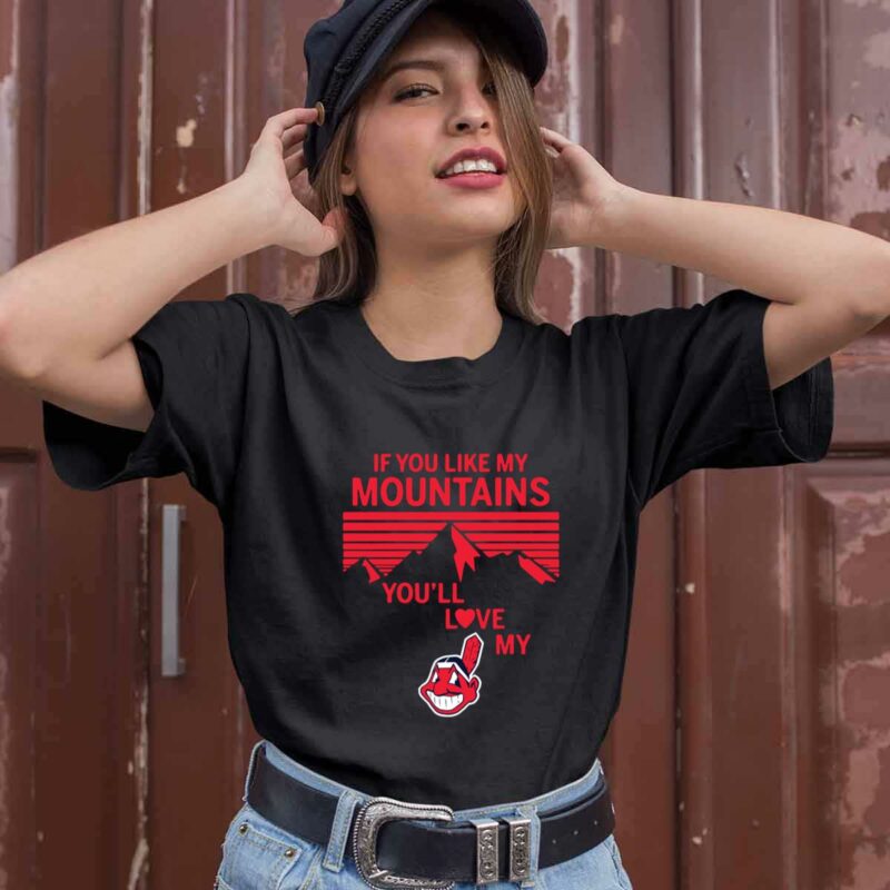 If You Like My Mountains Youll Love My Cleveland Indians 0 T Shirt