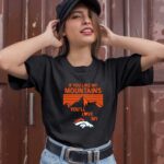 If You Like My Mountains Youll Love My Denver Broncos 0 T Shirt