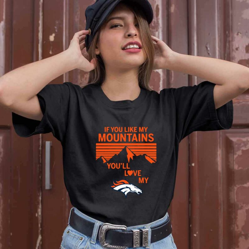 If You Like My Mountains Youll Love My Denver Broncos 0 T Shirt