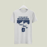 If You Like My Mountains Youll Love My Detroit Tigers 5 T Shirt