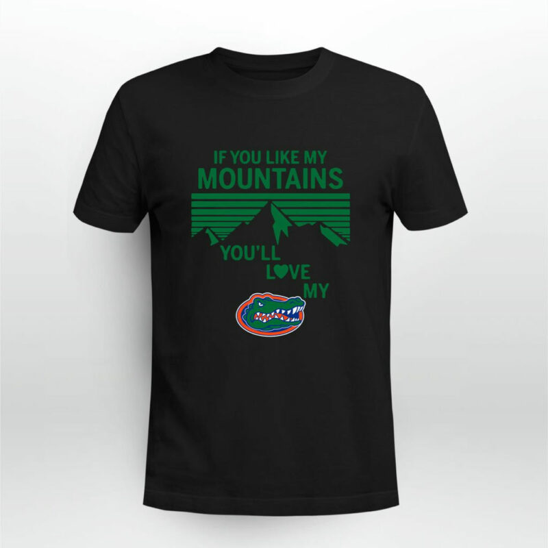 If You Like My Mountains Youll Love My Florida Gators 0 T Shirt
