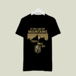 If You Like My Mountains Youll Love My Golden Knights 1 T Shirt