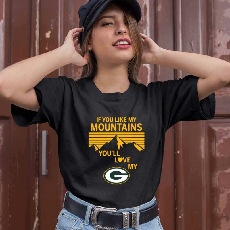 If You Like My Mountains Youll Love My Green Bay Packers 0 T Shirt