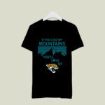 If You Like My Mountains Youll Love My Jacksonville Jaguars 2 T Shirt