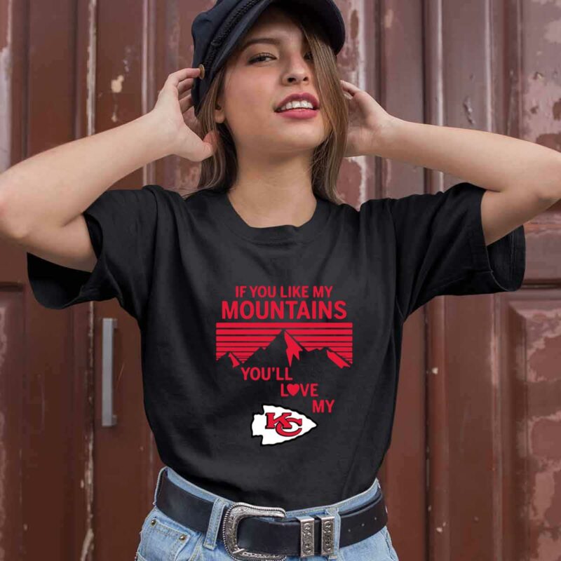 If You Like My Mountains Youll Love My Kansas City Chiefs 0 T Shirt