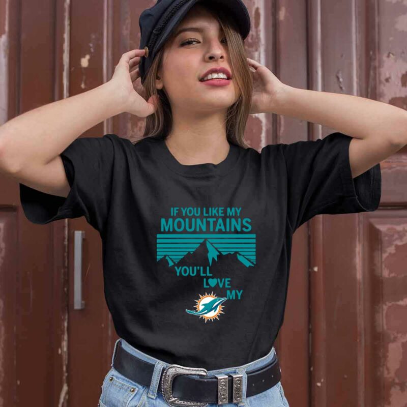 If You Like My Mountains Youll Love My Miami Dolphins 0 T Shirt