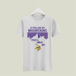 If You Like My Mountains Youll Love My Minnesota Vikings 5 T Shirt
