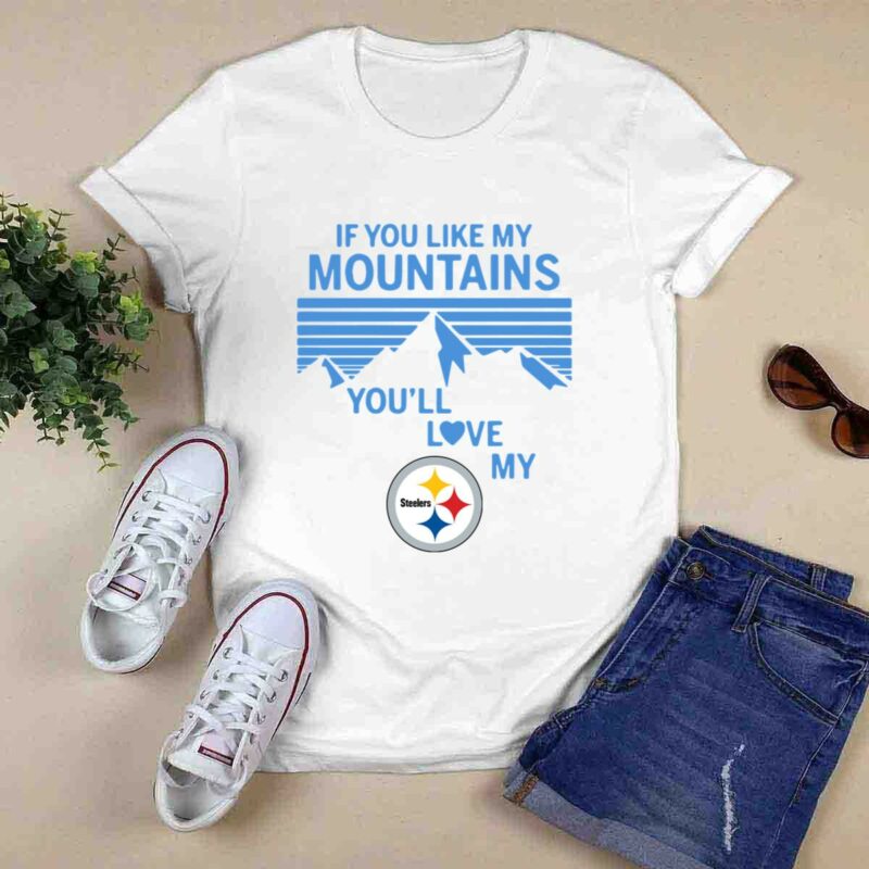 If You Like My Mountains Youll Love My Pittsburgh Steelers 0 T Shirt