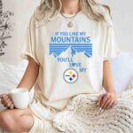 If You Like My Mountains Youll Love My Pittsburgh Steelers 3 T Shirt