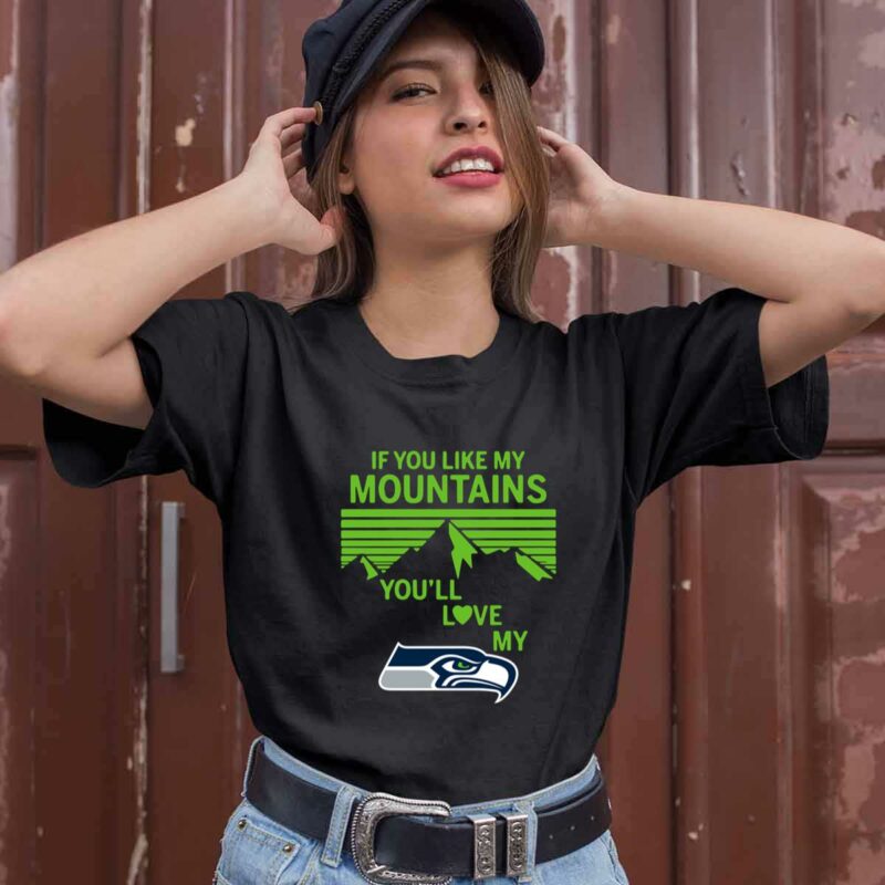 If You Like My Mountains Youll Love My Seattle Seahawks 0 T Shirt