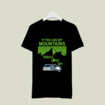If You Like My Mountains Youll Love My Seattle Seahawks 4 T Shirt