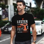 If lester cant fix it were all screwed 0 T Shirt