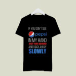If you dont see Pepsi in my hand just turn around and back away 3 T Shirt