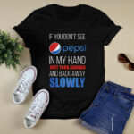 If you dont see Pepsi in my hand just turn around and back away 4 T Shirt