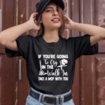 If youre going to cry in the walk in take a mop with you 1 T Shirt