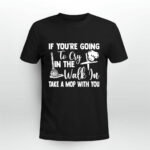 If youre going to cry in the walk in take a mop with you 2 T Shirt