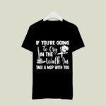 If youre going to cry in the walk in take a mop with you 3 T Shirt