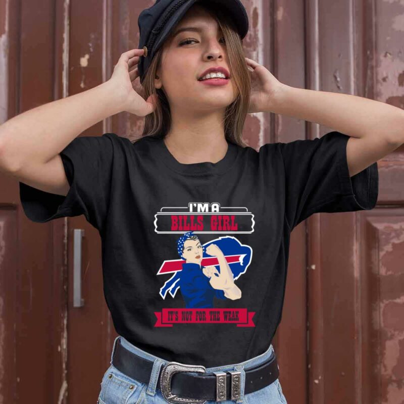 Im A Buffalo Bills Girl It Is Not For The Weak 0 T Shirt