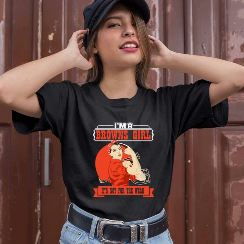 Im A Cleveland Browns Girl Its Not For The Weak 0 T Shirt