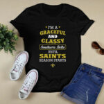 Im A Graceful And Classy Southern Belle Until Saints Season Starts 4 T Shirt