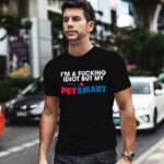 Im A Idiot But My Petsmart 0 T Shirt