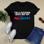 Im A Idiot But My Petsmart 3 T Shirt