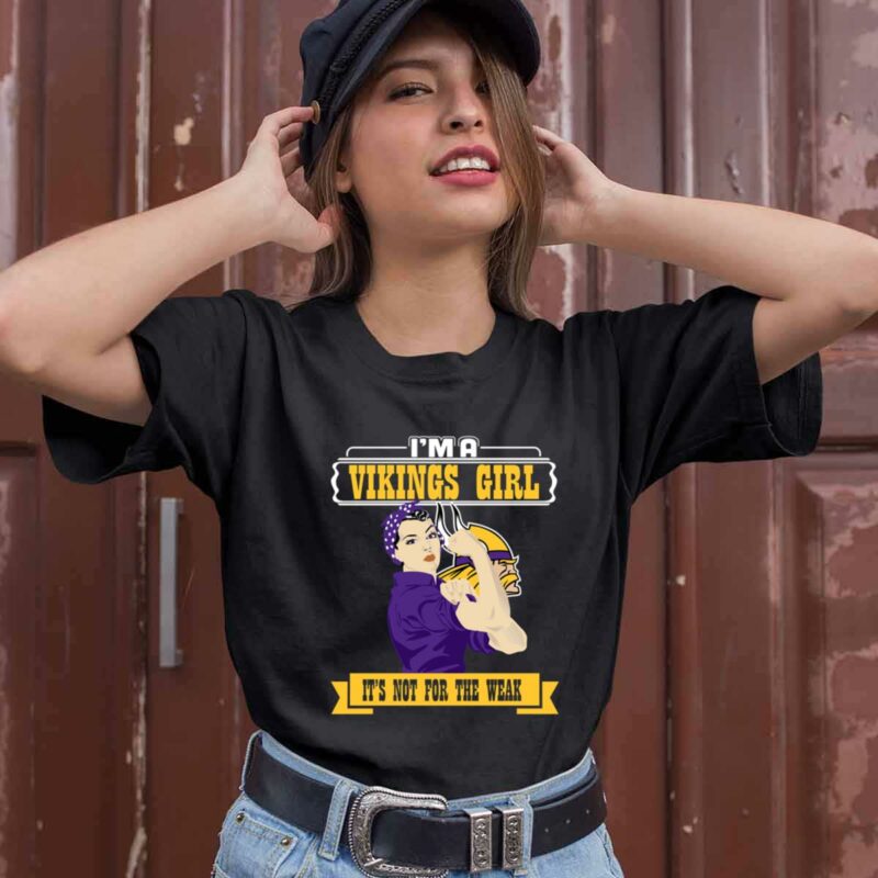 Im A Minnesota Vikings Girl Its Not For The Weak 0 T Shirt