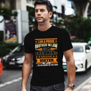 Im A Proud Brother In Law Of A Freaking Awesome Sister In Law Yes She Bought Me This 0 T Shirt